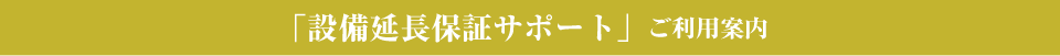 「設備延長保証サポート」ご利用案内